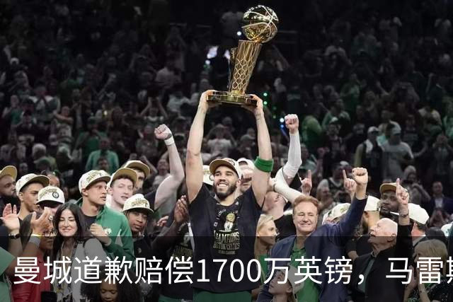曼城道歉赔偿1700万英镑，马雷斯卡“坑惨”切尔西，接班瓜帅被吐槽