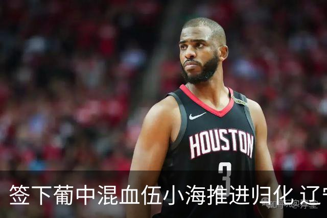 签下葡中混血伍小海推进归化 辽宁铁人中甲冲浪