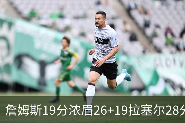 詹姆斯19分浓眉26+19拉塞尔28分 湖人险胜魔术